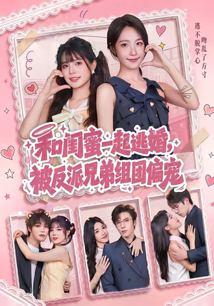 组合标题：【和闺蜜一起逃婚，被反派兄弟组团偏宠】70集短剧免费高清在线观看