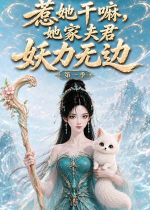 惹她干嘛，她家夫君妖力无边!第一季（168集短剧爆款推荐