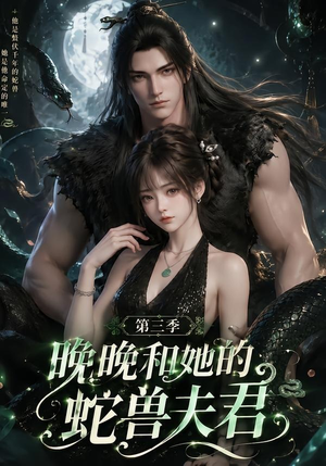 【晚晚和她的蛇兽夫君第三季】60集短剧在线免费追看