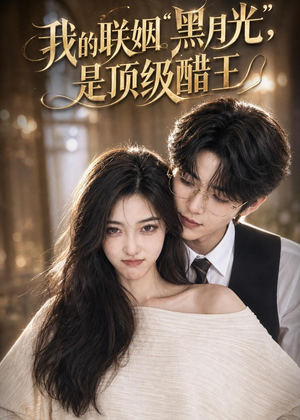 【我的联姻黑月光，是顶级醋王】50集短剧全集免费播放