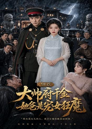 【别惹大帅府千金，她爸是宠女狂魔】46集精彩短剧免费在线赏