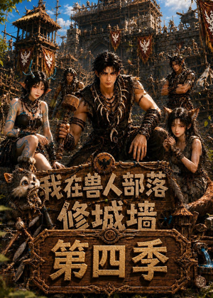 【我在兽人部落，修城墙第四季】52集精彩短剧在线观览
