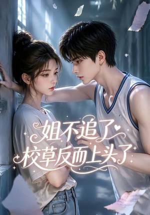 【姐不追了，校草反而上头了】52集短剧免费全集赏看
