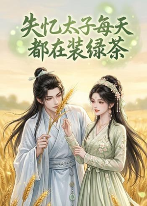 【失忆太子每天都在装绿茶】40集爆火短剧免费在线追看