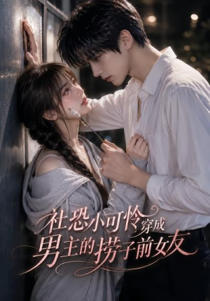 【社恐小可怜穿成男主的捞子前女友】66集全网免费短剧在线观看