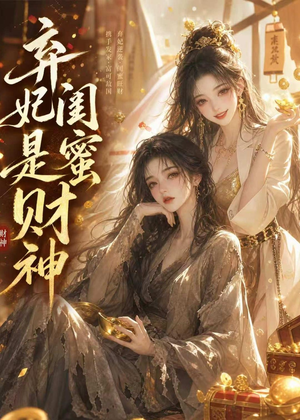 【弃妃闺蜜是财神】55集短剧免费在线赏看