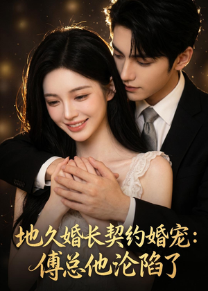 【地久婚长契约婚宠：傅总他沦陷了】115集优质短剧免费观瞧