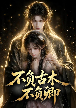 【不负古木不负卿】57集短剧全集无删减在线看