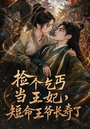 【捡个乞丐当王妃，短命王爷长寿了】45集短剧免费观看无广告