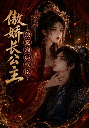 【傲娇长公主，独宠病弱权臣】50集短剧免费高清在线看