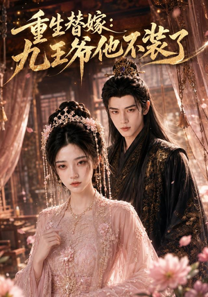 【重生替嫁：九王爷他不装了】60集短剧免费全集观览