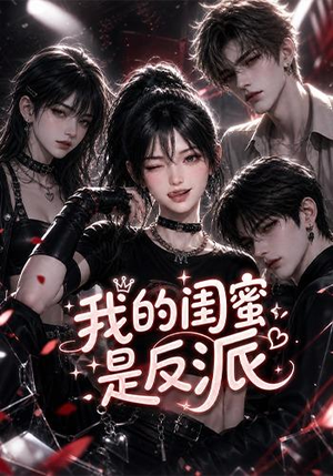 【我的闺蜜是反派】126集短剧全集免费速看