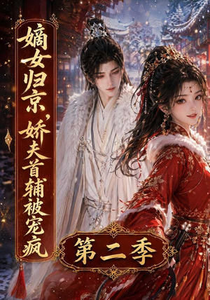 【嫡女归京，娇夫首辅被宠疯第二季】92集短剧免费在线完整观看