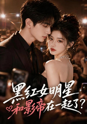 【黑红女明星和影帝在一起了】20集热门短剧在线赏看