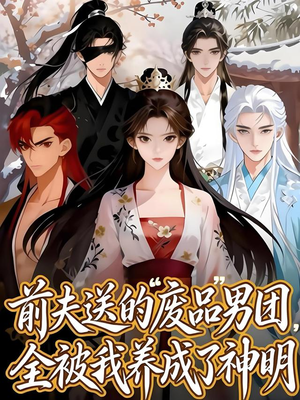 【前夫送的“废品”男团，全被我养成了神明】60集短剧免费高清观看