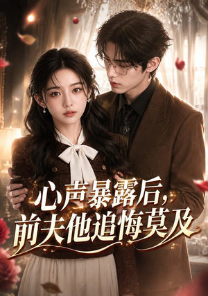 【心声暴露后，前夫他追悔莫及】116集短剧全集在线免费观赏