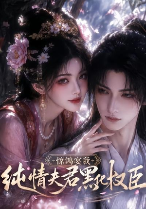 【惊鸿宴我，纯情夫君黑化权臣】155集精彩短剧免费在线播