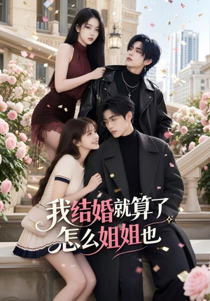 【我结婚就算了怎么姐姐也】60集精彩短剧免费在线速看