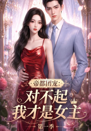 【帝都团宠：对不起我才是女主第一季】96集短剧免费在线追剧