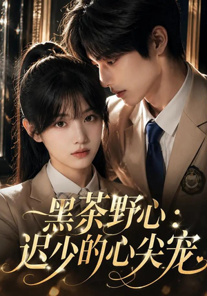 【黑茶野心：迟少的心尖宠】106集短剧全集免费畅看