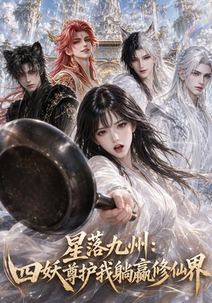 【星落九州：四妖尊护我躺赢修仙界】57集短剧免费在线完整赏