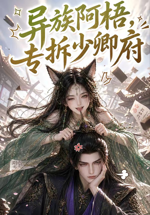 异族阿梧，专拆少卿府（40集）无需充值尽情看