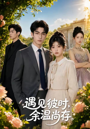 【遇见彼时，余温尚存】54集短剧在线完整观看