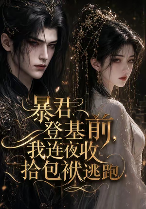 暴君登基前，我连夜收拾包袱逃跑（12集）在线看到大结局