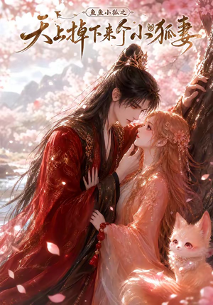 鱼鱼小狐之天上掉下来个小狐妻（120集）网络小短剧