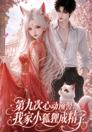 第九次心动预警:我家小狐狸成精了(101集) 第九次心动预警:我家小狐狸成精了(101集)短剧全集免费看