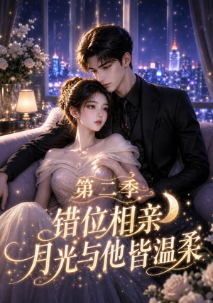 错位相亲，月光与他皆温柔第二季（68集）一口气追完短剧
