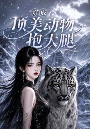 穿成顶美动物抱大腿（102集）在线看免费版