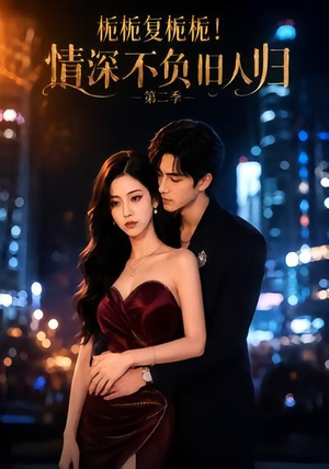 【栀栀复栀栀！情深不负旧人归第二季】49集短剧在线免费全集收看