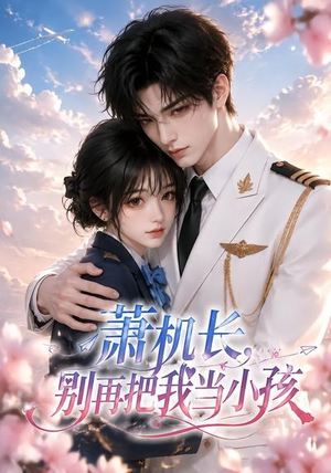 萧机长，别再把我当小孩（70集）恋爱短剧分享