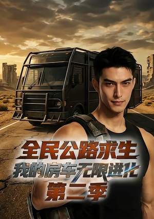 全民公路求生：我的房车无限进化第二季（68集）短剧精彩不断