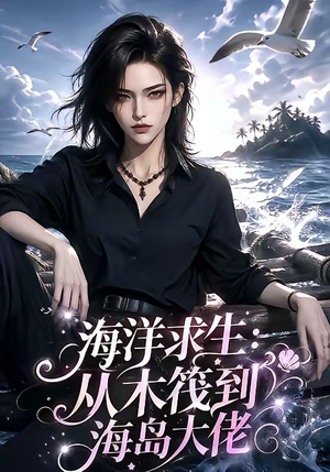海洋求生：从木筏到海岛大佬（242集）好看短剧看不停