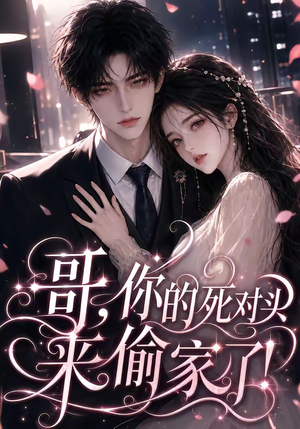 哥，你的死对头来偷家了！（34集）短剧全集免费看