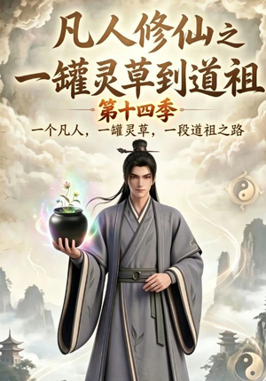 凡人修仙之一罐灵草到道祖第十四季（110集）热门短剧榜单
