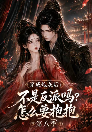 穿成炮灰后：不是反派吗？怎么要抱抱第八季（107集）去哪里看