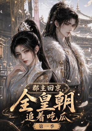 郡主回京，全皇朝追着吃瓜第一季（109集）好看短剧推荐