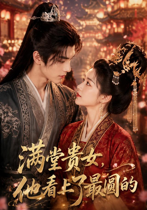 满堂贵女,他看上了最圆的(61集) 满堂贵女,他看上了最圆的(61集)好看又上头短剧