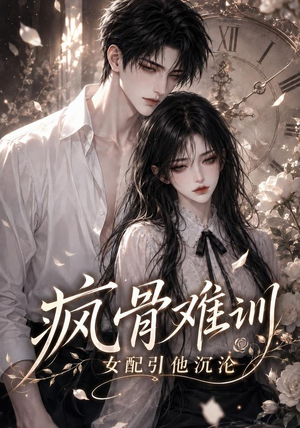 【疯骨难训，女配引他沉沦】47集超火短剧在线免费播