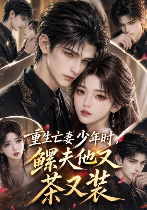 重生亡妻少年时，鳏夫他又茶又装（112集）在线看完整版