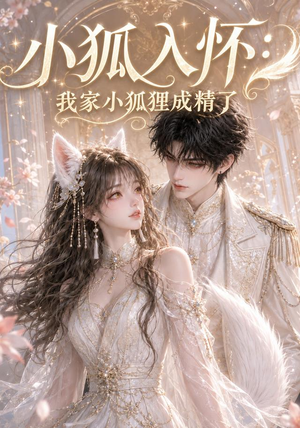 【小狐入怀：我家小狐狸成精了】152集短剧全集免费畅看