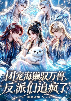 【团宠海獭驭万兽，反派们追疯了】19集短剧全集免费赏看