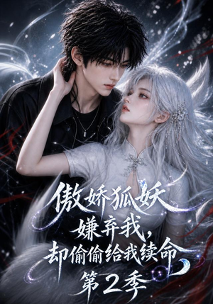 【傲娇狐妖嫌弃我却偷偷给我续命第2季】145集免费在线看短剧全集