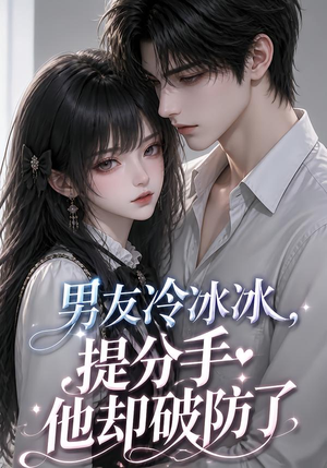 【男友冷冰冰，提分手他却破防了】73集短剧在线免费览看