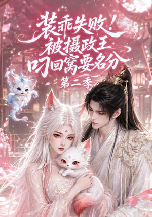 【装乖失败！被摄政王叼回窝要名分第二季】124集短剧免费在线看