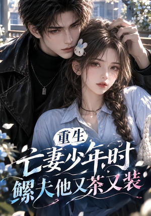 【重生亡妻少年时，鳏夫他又茶又装！】免费118集短剧全集观映
