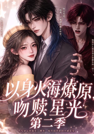【以身火海燎原，吻赎星光第二季】90集短剧在线畅享全集